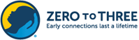 ZERO TO THREE logo with the tag line "Early connections last a lifetime"